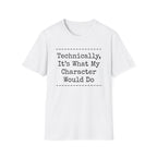 What My Character Would Do T-Shirt