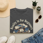 Reality is for Beginners T-Shirt