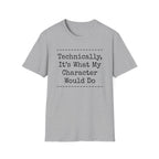 What My Character Would Do T-Shirt